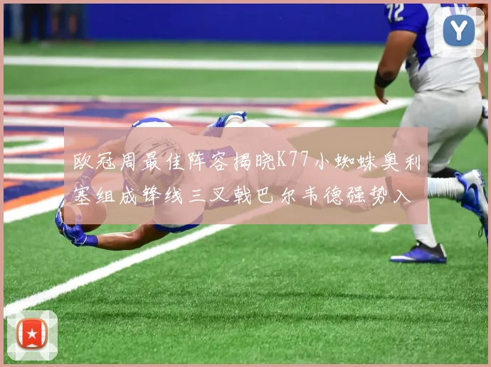 欧冠周最佳阵容揭晓K77小蜘蛛奥利塞组成锋线三叉戟巴尔韦德强势入选